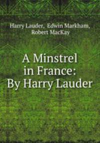 A Minstrel in France: By Harry Lauder