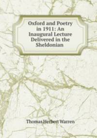 Oxford and Poetry in 1911: An Inaugural Lecture Delivered in the Sheldonian .