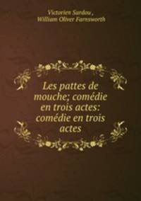 Les pattes de mouche; comedie en trois actes: comedie en trois actes