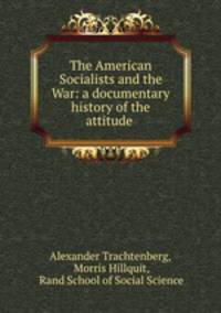 The American Socialists and the War: a documentary history of the attitude .