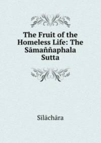 The Fruit of the Homeless Life: The Samannaphala Sutta