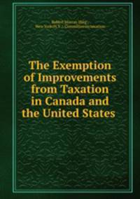 The Exemption of Improvements from Taxation in Canada and the United States .
