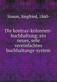 Die kontrax-kolonnen-buchhaltung; ein neues, sehr vereinfachtes buchhaltungs-system