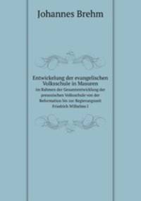 Entwickelung der evangelischen Volksschule in Masuren im Rahmen der Gesamtentwicklung der preussischen Volksschule von der Reformation bis zur Regierungszeit Friedrich Wilhelms I