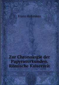 Zur Chronologie der Papyrusurkunden. Romische Kaiserzeit