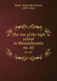The rise of the high school in Massachusetts. no. 45