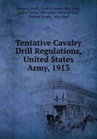 Tentative Cavalry Drill Regulations, United States Army, 1913
