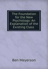 The Foundation for the New Psychology: An Explanation of the Existing Class .