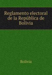 Reglamento electoral de la Republica de Bolivia