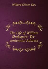 The Life of William Shakspere: Ter-centennial Address