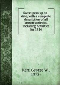 Sweet peas up-to-date, with a complete description of all known varieties, including novelties for 1914