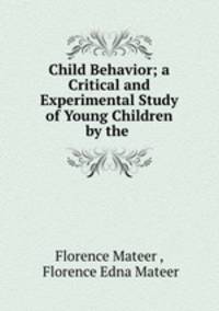 Child Behavior; a Critical and Experimental Study of Young Children by the .