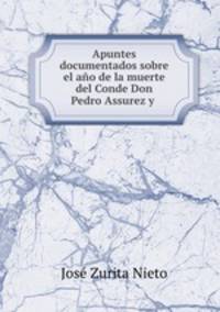 Apuntes documentados sobre el ano de la muerte del Conde Don Pedro Assurez y .