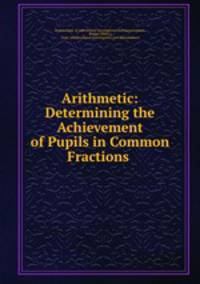 Arithmetic: Determining the Achievement of Pupils in Common Fractions .