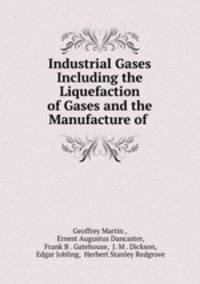 Industrial Gases Including the Liquefaction of Gases and the Manufacture of .