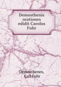 Demosthenis orationes edidit Carolus Fuhr
