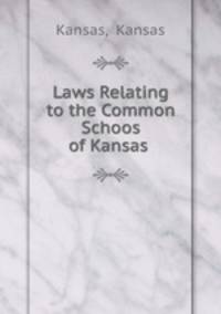 Laws Relating to the Common Schoos of Kansas .
