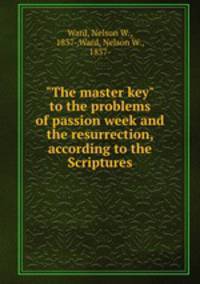 "The master key" to the problems of passion week and the resurrection, according to the Scriptures