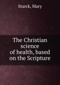 The Christian science of health, based on the Scripture