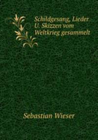 Schildgesang, Lieder U. Skizzen vom Weltkrieg gesammelt