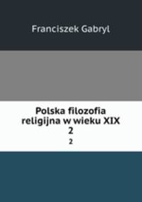 Polska filozofia religijna w wieku XIX.. 2
