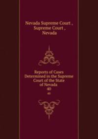 Reports of Cases Determined in the Supreme Court of the State of Nevada .. 40