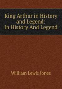 King Arthur in History and Legend: In History And Legend