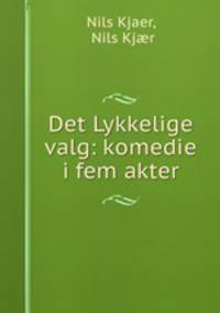 Det Lykkelige valg: komedie i fem akter