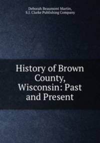 History of Brown County, Wisconsin: Past and Present