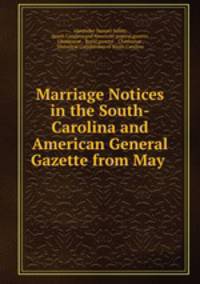 Marriage Notices in the South-Carolina and American General Gazette from May .
