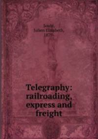 Telegraphy: railroading, express and freight