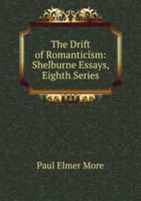 The Drift of Romanticism: Shelburne Essays, Eighth Series