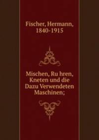 Mischen, Ru?hren, Kneten und die Dazu Verwendeten Maschinen;