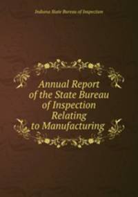 Annual Report of the State Bureau of Inspection Relating to Manufacturing .