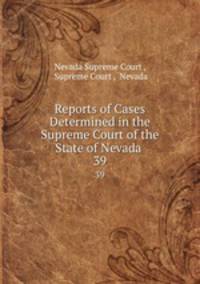 Reports of Cases Determined in the Supreme Court of the State of Nevada .. 39