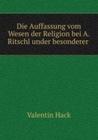 Die Auffassung vom Wesen der Religion bei A. Ritschl under besonderer .