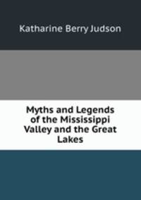 Myths and Legends of the Mississippi Valley and the Great Lakes