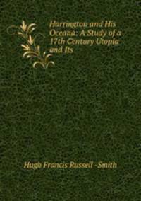 Harrington and His Oceana: A Study of a 17th Century Utopia and Its .