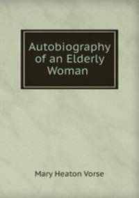 Autobiography of an Elderly Woman .