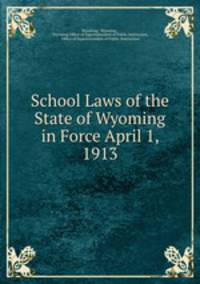 School Laws of the State of Wyoming in Force April 1, 1913