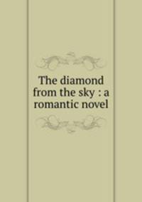 The diamond from the sky : a romantic novel