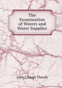 The Examination of Waters and Water Supplies