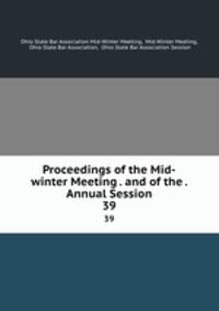 Proceedings of the Mid-winter Meeting . and of the . Annual Session. 39