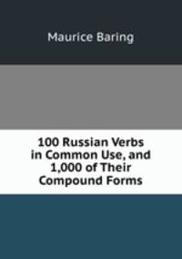 100 Russian Verbs in Common Use, and 1,000 of Their Compound Forms