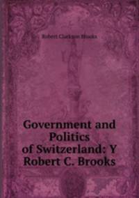 Government and Politics of Switzerland: Y Robert C. Brooks