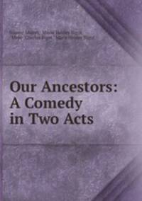 Our Ancestors: A Comedy in Two Acts