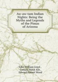Aw-aw-tam Indian Nights: Being the Myths and Legends of the Pimas of Arizona