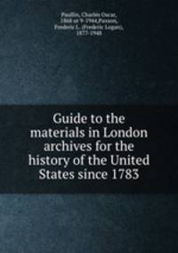 Guide to the materials in London archives for the history of the United States since 1783