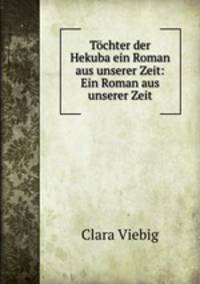 Tochter der Hekuba ein Roman aus unserer Zeit: Ein Roman aus unserer Zeit