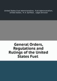 General Orders, Regulations and Rulings of the United States Fuel .